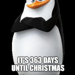 Skipper | IT'S 363 DAYS UNTIL CHRISTMAS; AND YOU ALREADY HAVE YOUR DECORATIONS UP. | image tagged in skipper | made w/ Imgflip meme maker