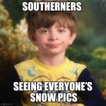 Jealous Southerners | SOUTHERNERS; SEEING EVERYONE’S  SNOW PICS | image tagged in jealous southerners | made w/ Imgflip meme maker