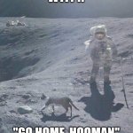 Moon Cat | WTF?!! "GO HOME, HOOMAN" | image tagged in cat on the moon | made w/ Imgflip meme maker