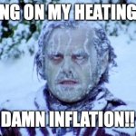 The Shining winter | SAVING ON MY HEATING BILL DAMN INFLATION!! | image tagged in the shining winter | made w/ Imgflip meme maker