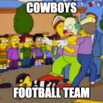 Stop!Stop he's already dead | COWBOYS; FOOTBALL TEAM | image tagged in stop stop he's already dead | made w/ Imgflip meme maker