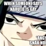 Sasuke annoyed | NARUTO IS GAY; WHEN SOMEONE SAYS; *ANGY SNĀK NOIZEZ* | image tagged in sasuke annoyed | made w/ Imgflip meme maker