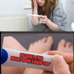 Test | NO BABY, YOU MIGHT HAVE COVID THO' | image tagged in pregnancy test nobody cares,it doesnt work that way,stay positive,negativity,it might happen | made w/ Imgflip meme maker