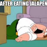 Dead Peter Griffin | ME AFTER EATING JALAPEÑOS | image tagged in dead peter griffin,spicy,hot,family guy | made w/ Imgflip meme maker