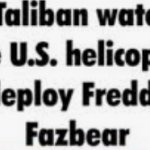 The Taliban Watching The U.S. helicopter deploy Freddy Fazbear template