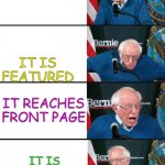 bernie reaction bad good good bad | YOU MAKE A MEME; IT IS FEATURED; IT REACHES FRONT PAGE; IT IS THE NEW PAGE | image tagged in bernie reaction bad good good bad,funny,imgflip,oh wow are you actually reading these tags,stop reading the tags,memes | made w/ Imgflip meme maker