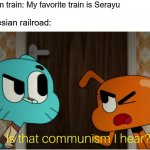 If Serayu for his station | Random train: My favorite train is Serayu; Indonesian railroad: | image tagged in is that communism i hear,memes | made w/ Imgflip meme maker