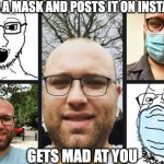 wojak | WEARS A MASK AND POSTS IT ON INSTAGRAM; GETS MAD AT YOU | image tagged in wojak | made w/ Imgflip meme maker