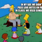 Semaphore love notes | IN MY DAY, WE DIDN'T PASS LOVE NOTES ON PAPER IN CLASS, WE USED SEMAPHONE | image tagged in back in my day | made w/ Imgflip meme maker