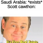 bro have you gave credit? | Saudi Arabia: *exists*

Scott cawthon: | image tagged in it's free real estate,fnaf 3,scott cawthon,saudi arabia,oh wow are you actually reading these tags | made w/ Imgflip meme maker