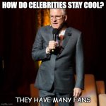 Daily Bad Dad Joke Dec 28 2021 | HOW DO CELEBRITIES STAY COOL? THEY HAVE MANY FANS | image tagged in steve martin joke | made w/ Imgflip meme maker