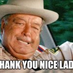 Smokey and the Bandit 1 | THANK YOU NICE LADY | image tagged in smokey and the bandit meme,buford t justice memes,thank you nice lady meme | made w/ Imgflip meme maker