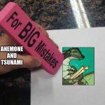 daily wof meme 8 | ANEMONE AND TSUNAMI | image tagged in for big mistakes | made w/ Imgflip meme maker