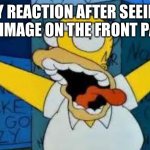 Go crazy | MY REACTION AFTER SEEING MY IMAGE ON THE FRONT PAGE | image tagged in homer going crazy | made w/ Imgflip meme maker