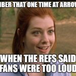 Arrowhead noise | REMEMBER THAT ONE TIME AT ARROWHEAD; WHEN THE REFS SAID THE FANS WERE TOO LOUD??? | image tagged in this one time at band camp | made w/ Imgflip meme maker