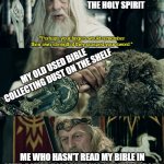 Theoden | THE HOLY SPIRIT; "Perhaps your fingers would remember their own strength if they grasped your sword."; MY OLD USED BIBLE COLLECTING DUST ON THE SHELF; ME WHO HASN'T READ MY BIBLE IN OVER A YEAR DISCOVERING NEW MESSAGES AND NEW WAYS TO INTERPRET PASSAGES | image tagged in theoden,faith,christianity,bible,holy bible,christian | made w/ Imgflip meme maker