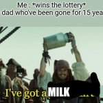 yo mama so fat if she wears a fursuit the whole species will go extinct | Me : *wins the lottery*
My dad who've been gone for 15 years :; MILK | image tagged in jar of dirt,memes,funny,gifs,not really a gif,oh wow are you actually reading these tags | made w/ Imgflip meme maker