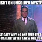 Unsolved Mysteries | TONIGHT ON UNSOLVED MYSTERIES WE INVESTIGATE WHY NO ONE EVER TEST POSITIVE FOR AN OLD VARIANT AFTER A NEW ONE COMES ALONG. | image tagged in unsolved mysteries | made w/ Imgflip meme maker
