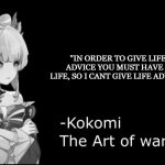 incredible title wow | "IN ORDER TO GIVE LIFE ADVICE YOU MUST HAVE A LIFE, SO I CANT GIVE LIFE ADVICE" | image tagged in kokomi art of war | made w/ Imgflip meme maker