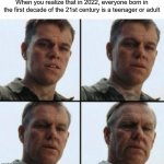 I feel old now | When you realize that in 2022, everyone born in the first decade of the 21st century is a teenager or adult | image tagged in private ryan getting old,getting old,feel old yet,memes,funny memes | made w/ Imgflip meme maker