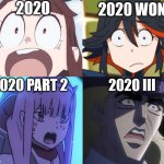 2020 | 2020; 2020 WON; 2020 PART 2; 2020 III | image tagged in anime shocked | made w/ Imgflip meme maker