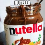 nutella | NUTELLA | image tagged in nutella | made w/ Imgflip meme maker