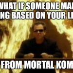 He is immortal. He's seen it all. | "WHAT IF SOMEONE MADE A SONG BASED ON YOUR LIFE?"; GERAS FROM MORTAL KOMBAT 11: | image tagged in we didn t start the fire,geras,mortal kombat,11 | made w/ Imgflip meme maker