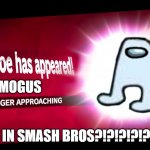 AMOGUS IN SMASH BROS (OMG TOTALLY REAL LEAK!!!1!11111!!!!!) | AMOGUS; AMOGUS IN SMASH BROS?!?!?!?!?!?!?!?!?! | image tagged in super smash bros challenger approaching | made w/ Imgflip meme maker