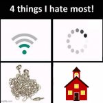 4 things I hate the most | image tagged in 4 things i hate the most | made w/ Imgflip meme maker