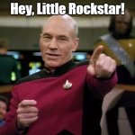 Hey Little Rockstar! | Hey, Little Rockstar! | image tagged in picard | made w/ Imgflip meme maker