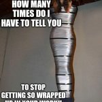 All wrapped up | REALLY?!!
HOW MANY TIMES DO I HAVE TO TELL YOU; TO STOP GETTING SO WRAPPED UP IN YOUR WORK!! | image tagged in duct tape,work,wrapping | made w/ Imgflip meme maker