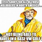 Gorton's Fisherman Mark 8 Golf | I FEEL SORRY FOR ALL OF THOSE LANDLUBBERS IN NORTH AMERICA . . . NOT BEING ABLE TO TRAVEL IN A BASE VW GOLF 8! | image tagged in gortons fisherman,vw golf,golf 8,bring the base mark 8 golf to north america | made w/ Imgflip meme maker