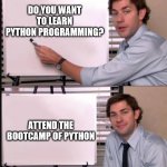 Jim pointing to the whiteboard | DO YOU WANT TO LEARN PYTHON PROGRAMMING? ATTEND THE BOOTCAMP OF PYTHON | image tagged in jim pointing to the whiteboard | made w/ Imgflip meme maker