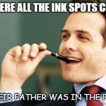 Daily Bad Dad Joke Dec 30 2021 | WHY WERE ALL THE INK SPOTS CRYING? THEIR FATHER WAS IN THE PEN. | image tagged in harvey specter pen | made w/ Imgflip meme maker