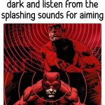 When sound is important so you become a bat. | When you pee in the dark and listen from the splashing sounds for aiming | image tagged in daredevil sense,bathroom humor,toilet,toilet humor | made w/ Imgflip meme maker