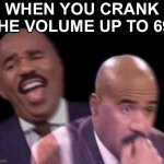 Oh shit | WHEN YOU CRANK THE VOLUME UP TO 69: | image tagged in memes,funny,oh shit,dank,lol,oh wow are you actually reading these tags | made w/ Imgflip meme maker