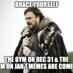 Like Clockwork | BRACE YOURSELF; THE GYM ON DEC 31 & THE GYM ON JAN 1 MEMES ARE COMING | image tagged in brace yourself,gym,new years resolutions,fitness,exercise | made w/ Imgflip meme maker