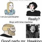 Time machine | I am your grandaughter; Really? Good party mr. Hawking | image tagged in time machine,memes,party | made w/ Imgflip meme maker