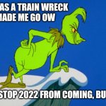 Grinch  | 2020 WAS A TRAIN WRECK
'21 MADE ME GO OW; I MUST STOP 2022 FROM COMING, BUT HOW? | image tagged in grinch | made w/ Imgflip meme maker