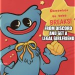 Remember to take breaks! | FROM DISCORD AND GET A LEGAL GIRLFRIEND | image tagged in remember to take breaks | made w/ Imgflip meme maker