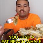 You Just A Fat Beach Whale meme