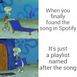 Relatable.. | When you finally found the song in Spotify It's just a playlist named after the song | image tagged in squidward chair | made w/ Imgflip meme maker