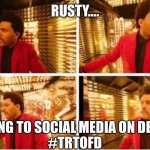 Rusty lost #TRTOFD | RUSTY…. TRYING TO SOCIAL MEDIA ON DEC 30
#TRTOFD | image tagged in the wknd lost | made w/ Imgflip meme maker