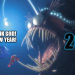 Just when you thought it was safe | THANK GOD! A NEW YEAR! 2022 | image tagged in finding nemo angler fish,happy new year,2022 | made w/ Imgflip meme maker