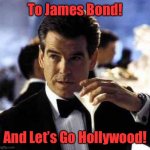 007 James Bond | To James Bond! And Let’s Go Hollywood! | image tagged in james bond,no time to die,hollywood | made w/ Imgflip meme maker