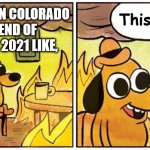 Have I Mentioned God Hates You Lately? | ME CHILLIN' IN COLORADO 
AT THE END OF 
DECEMBER 2021 LIKE, This is nice. | image tagged in this is fine blank,dumb dog in flames,colorado,climate change,satan | made w/ Imgflip meme maker
