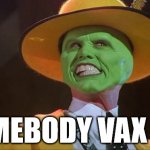 Somebody vax me! | SOMEBODY VAX ME! | image tagged in the mask | made w/ Imgflip meme maker