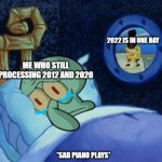 Time goes by so fast | 2022 IS IN ONE DAY; ME WHO STILL PROCESSING 2012 AND 2020; *SAD PIANO PLAYS* | image tagged in cowboy spongebob,2022,sad | made w/ Imgflip meme maker
