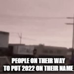 true story | PEOPLE ON THEIR WAY TO PUT 2022 ON THEIR NAME | image tagged in gifs,funny | made w/ Imgflip video-to-gif maker