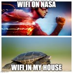 nasa | WIFI ON NASA WIFI IN MY HOUSE | image tagged in fast vs slow | made w/ Imgflip meme maker